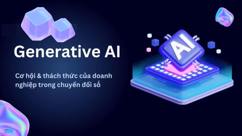 Generative AI là gì? Ứng dụng và tiềm năng trong kỷ nguyên số 17 Cơ hội thách thức generative ai