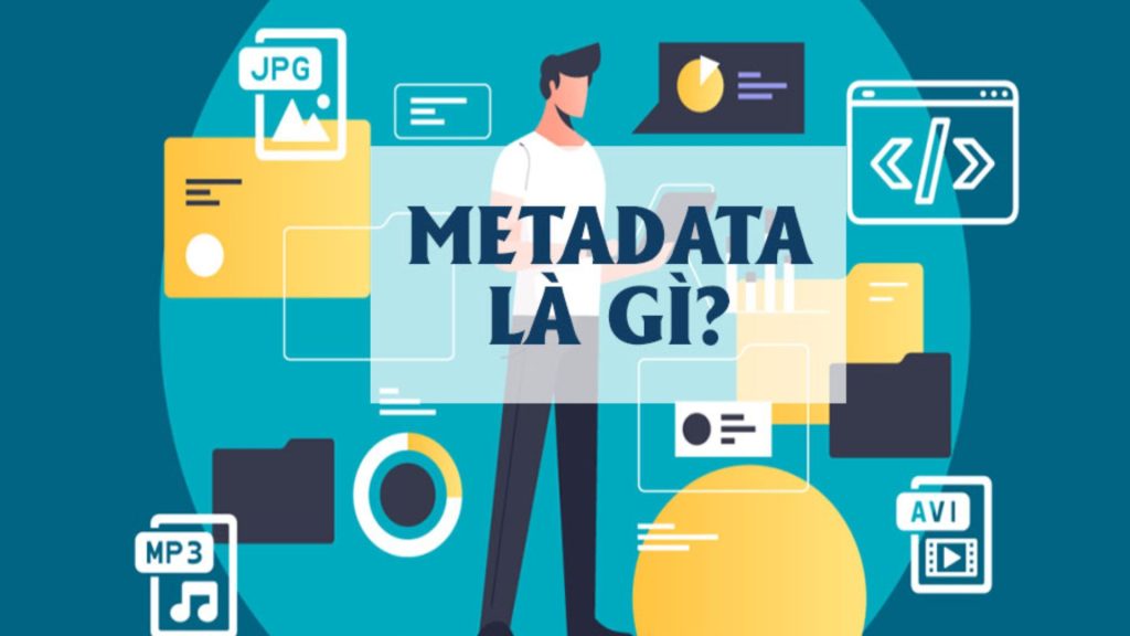Metadata là gì? Tầm quan trọng của siêu dữ liệu trong thời đại số 8 Metadata là gì