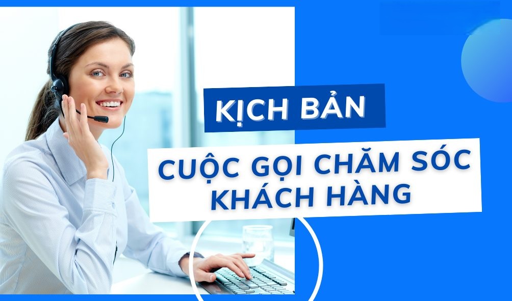 Chiến Lược Chăm Sóc Khách Hàng Đột Phá Giúp Tăng Doanh Thu Bền Vững 10 Kich-ban-cham-soc-khach-hang-qua-cuoc-goi