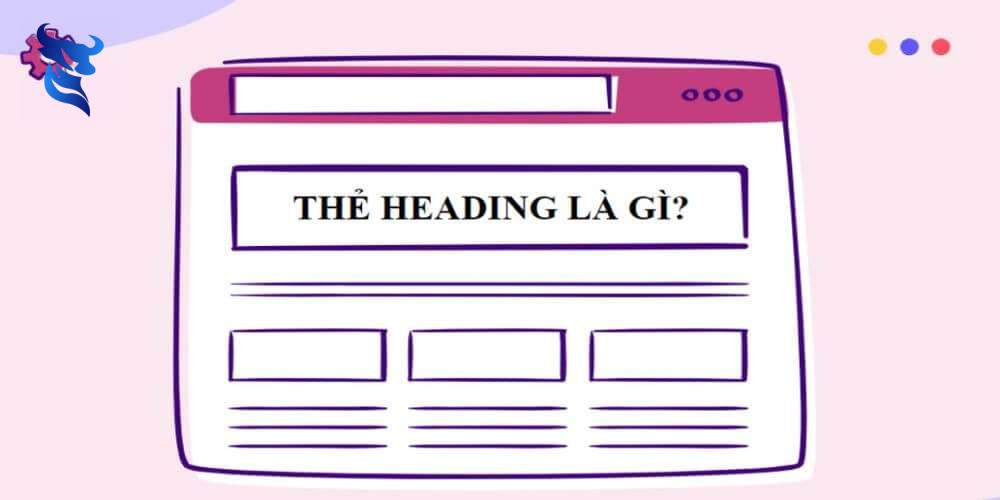 Heading là gì? Cách Tối Ưu Header Tags Để Tăng Hiệu Quả SEO