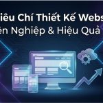 9 Tiêu chí doanh nghiệp cần cân nhắc khi thiết kế website