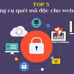 Top 5 công cụ quét mã độc website giúp bảo vệ máy tính an toàn
