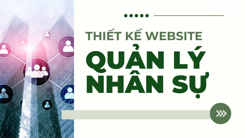 Thiết kế website quản lý nhân sự hiệu quả, chuyên nghiệp, hiện đại