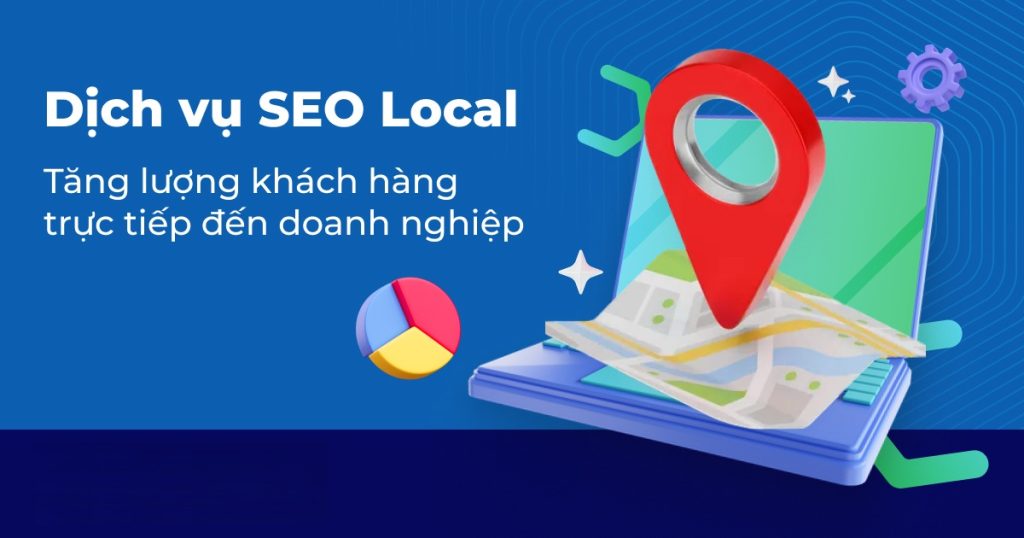 Dịch vụ SEO Local là gì? Cách SEO Local hiệu quả, giúp doanh nghiệp lên TOP