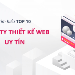 Top 10 Công Ty Thiết Kế Web Chuyên Nghiệp và Uy Tín Nhất Việt Nam