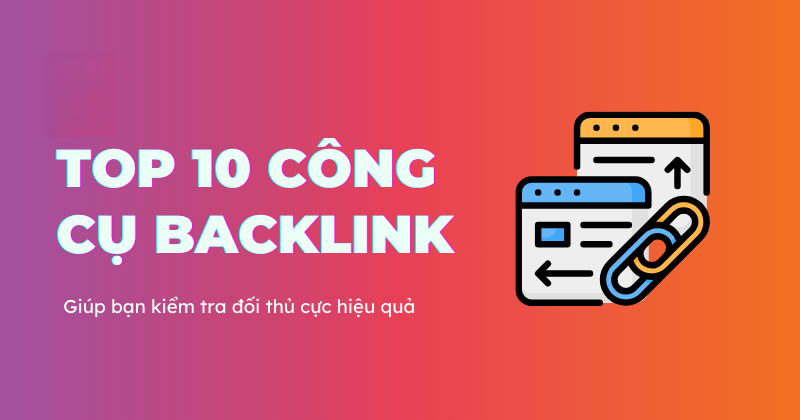 10 Công Cụ Kiểm Tra Backlink Hiệu Quả Cho Tối Ưu SEO