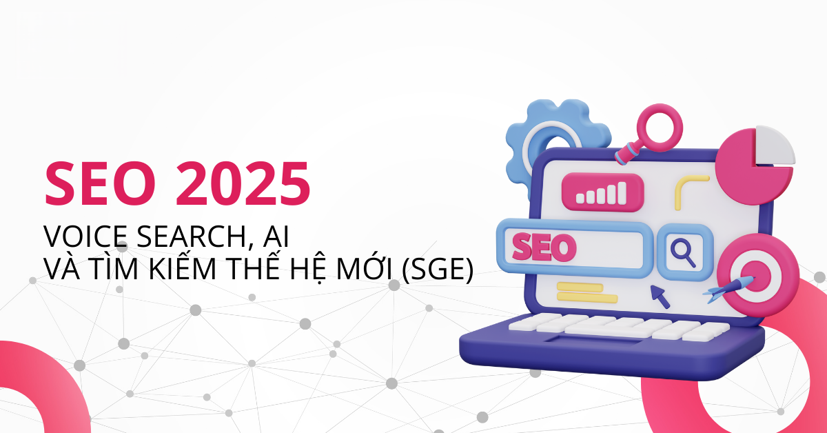 Xu hướng SEO 2025: Voice Search, AI và Tìm Kiếm Thế Hệ Mới (SGE)