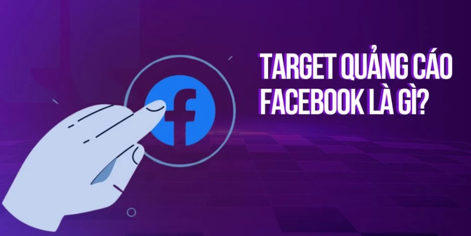 Hướng Dẫn Target Đối Tượng Trên Facebook Hiệu Quả – Tối Ưu Chi Phí Quảng Cáo