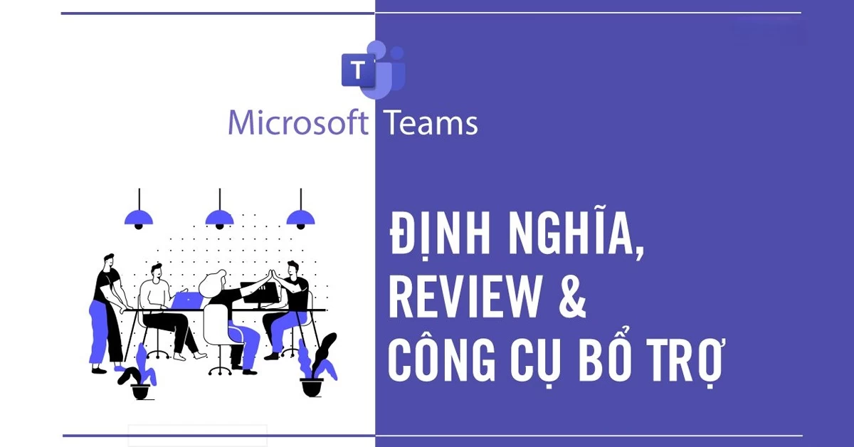 Microsoft Teams là gì? Đánh giá ưu nhược điểm của MS Teams