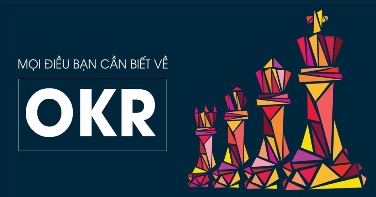 OKR là gì? Quản trị hiệu quả với Mục tiêu và Kết quả then chốt