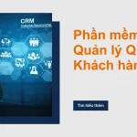Vì Sao Doanh Nghiệp Nên Sử Dụng Phần Mềm Quản Lý Quan Hệ Khách Hàng (CRM)?