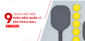9 lợi ích vượt trội khi sử dụng phần mềm quản lý sân pickleball