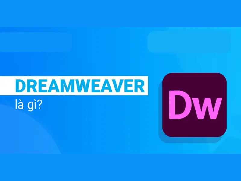Dreamweaver là gì? Giới thiệu & Các tính năng nổi bật bạn nên biết