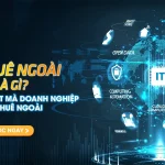 Thuê Ngoài IT: Lợi Ích, Chi Phí Thực Tế Và Rủi Ro Bạn Cần Biết