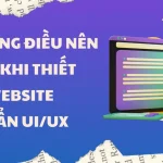 Thiết Kế Website Chuẩn UI/UX: Những Nguyên Tắc Không Thể Bỏ Qua