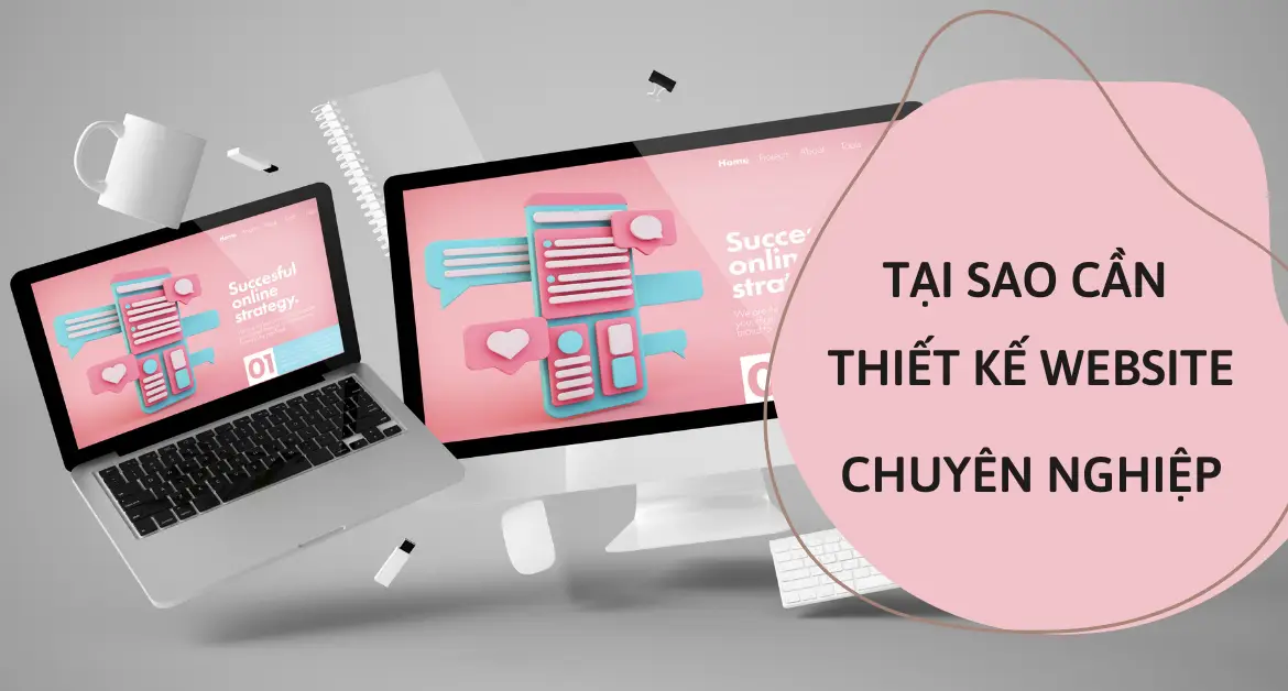 Vì sao doanh nghiệp nên thiết kế website chuyên nghiệp ngay hôm nay?