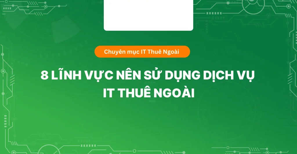 Top 8 Ngành Nên Chuyển Sang IT Outsourcing Ngay Hôm Nay