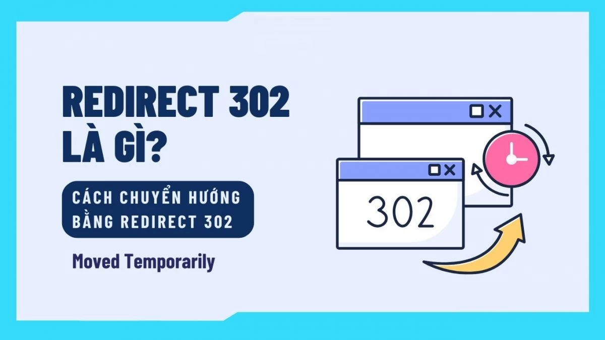 Redirect 302 là gì? Hướng dẫn chuyển hướng tạm thời bằng mã 302 Moved Temporarily