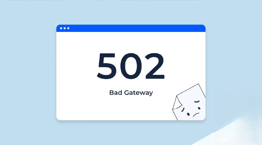 Lỗi 502 Bad Gateway là gì? Cách khắc phục lỗi 502 nhanh và hiệu quả