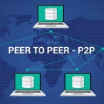 Mạng Peer to Peer (P2P) là gì? Cách hoạt động và ứng dụng thực tế