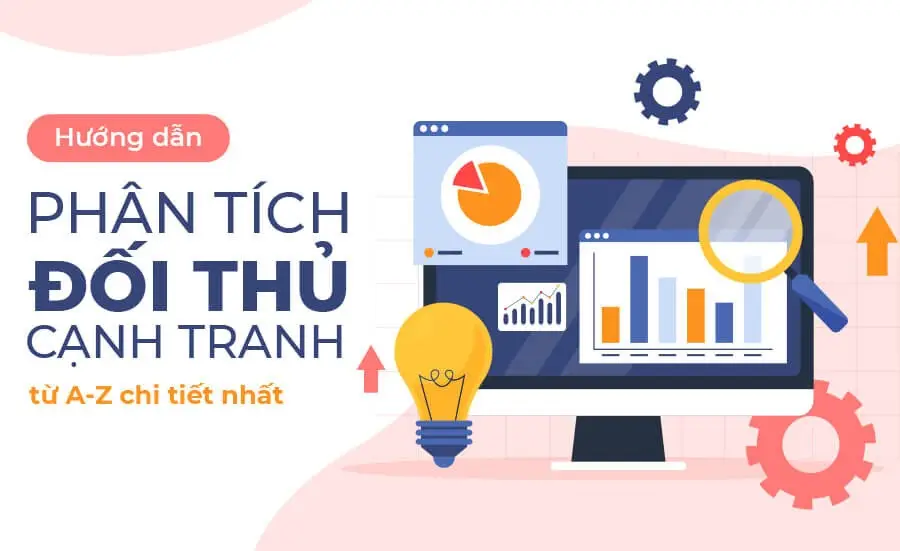 Phân Tích Đối Thủ Cạnh Tranh: 7 Chiến Lược Giúp Tăng Lợi Thế Kinh Doanh