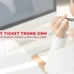Quản Lý Ticket Hiệu Quả Trong CRM – Giữ Chân Khách Hàng Bền Vững