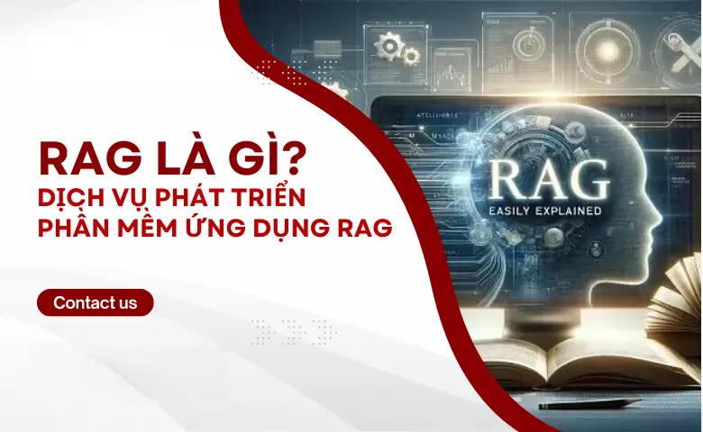 RAG LLM Là Gì? Dịch Vụ Thiết Kế Phần Mềm Ứng Dụng RAG Chuyên Nghiệp