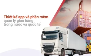 Thiết kế app & phần mềm quản lý giao hàng nội địa và quốc tế chuyên nghiệp