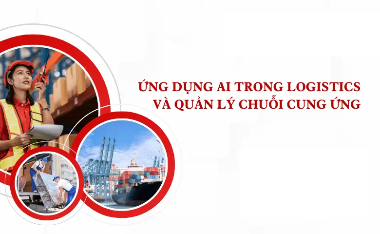 Ứng Dụng Trí Tuệ Nhân Tạo (AI) Trong Ngành Logistics và Chuỗi Cung Ứng Tại Việt Nam