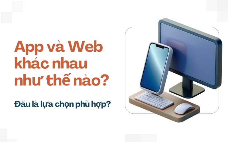 App và Website Khác Nhau Như Thế Nào? Nên Chọn Giải Pháp Nào Cho Doanh Nghiệp?