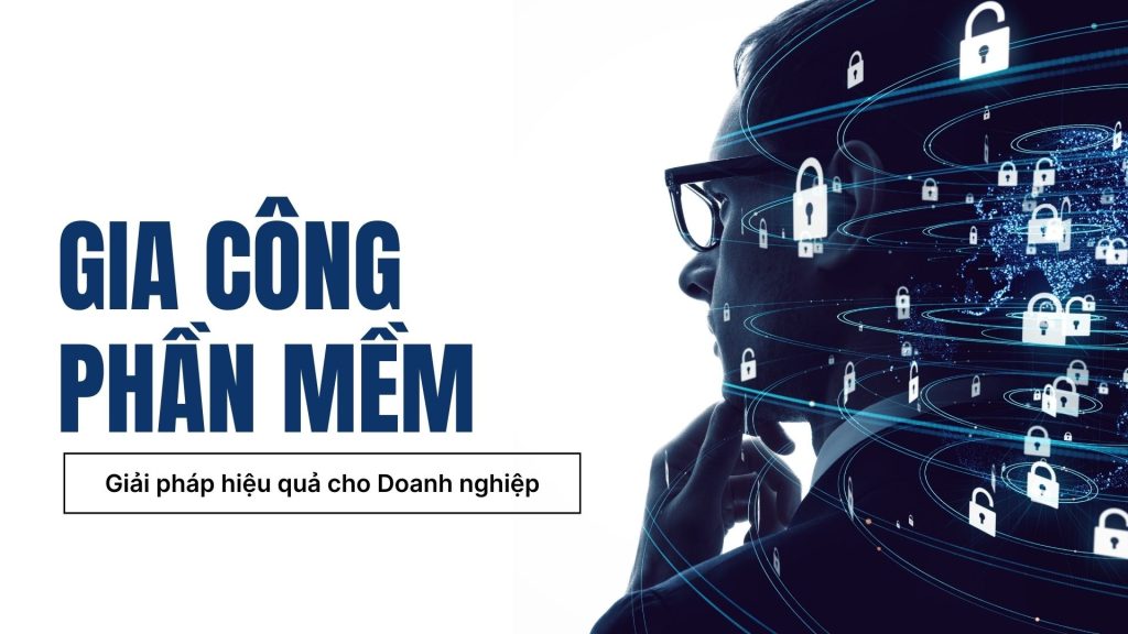 Gia Công Phần Mềm Là Gì? Tổng Quan Các Mô Hình Và Quy Trình Thực Hiện