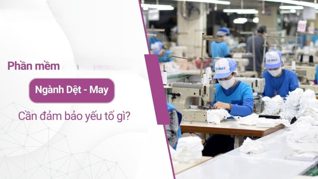 Giải Pháp Phần Mềm Quản Lý Sản Xuất Toàn Diện Cho Ngành Dệt May
