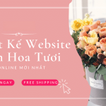 Thiết Kế Website Bán Hoa Chuyên Nghiệp – Giao Diện Đẹp, Bán Hàng Hiệu Quả
