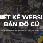 Thiết kế website bán đồ cũ chuyên nghiệp – Giao diện độc quyền, chuẩn SEO