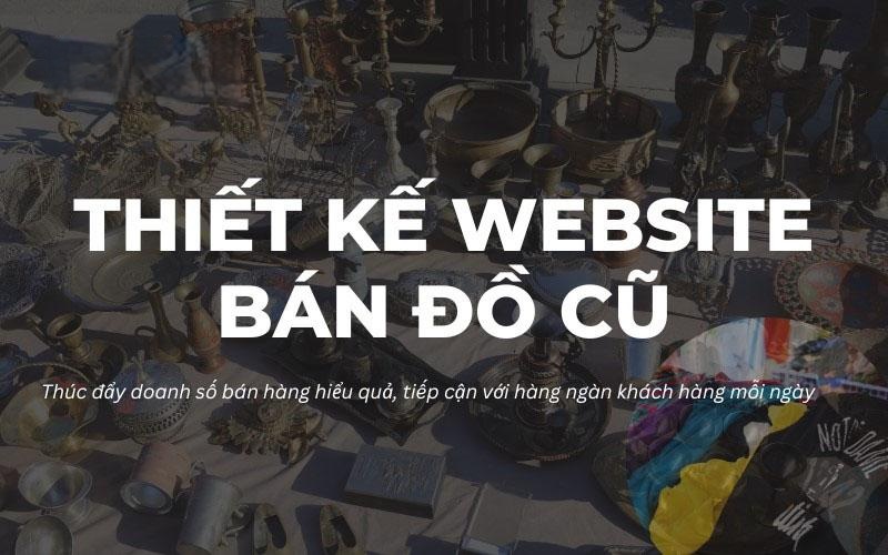 Thiết kế website bán đồ cũ chuyên nghiệp – Giao diện độc quyền, chuẩn SEO