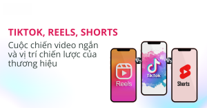 Tiktok, reels, shorts: cuộc đua video ngắn và cơ hội cho thương hiệu