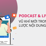 Podcast và Livestream – Xu hướng mới trong chiến lược nội dung đa kênh
