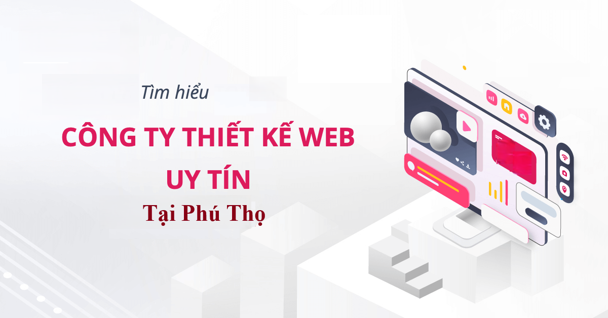 Top 7 công ty thiết kế website uy tín, chuyên nghiệp chuẩn seo tại phú thọ