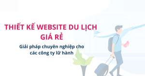 Dịch vụ thiết kế website du lịch trọn gói, giá rẻ – tối ưu cho công ty lữ hành