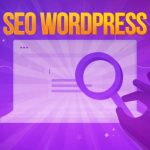SEO WordPress là gì? Lợi ích và tác dụng với thứ hạng Google