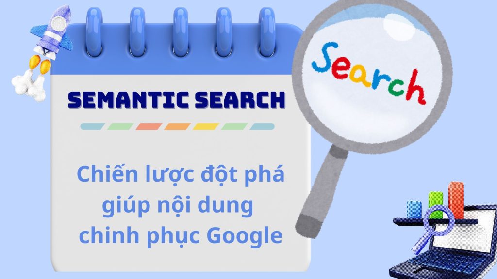Semantic Search – Chiến lược đột phá giúp nội dung chinh phục Google