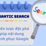 Semantic Search – Chiến lược đột phá giúp nội dung chinh phục Google
