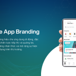 Mobile App Branding là gì? Cách xây dựng thương hiệu cho ứng dụng di động hiệu quả