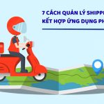 7 cách quản lý shipper hiệu quả kết hợp ứng dụng phần mềm