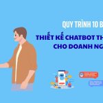 Quy trình 10 bước thiết kế Chatbot thông minh cho doanh nghiệp