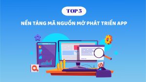 Top 5 nền tảng mã nguồn mở phát triển app