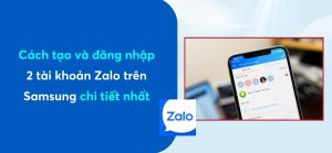 Cách tạo và đăng nhập 2 tài khoản zalo trên samsung chi tiết nhất