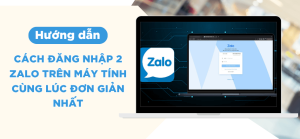 Hướng dẫn cách đăng nhập 2 zalo trên máy tính cùng lúc đơn giản nhất