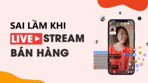 Lỗi khi bán hàng livestream