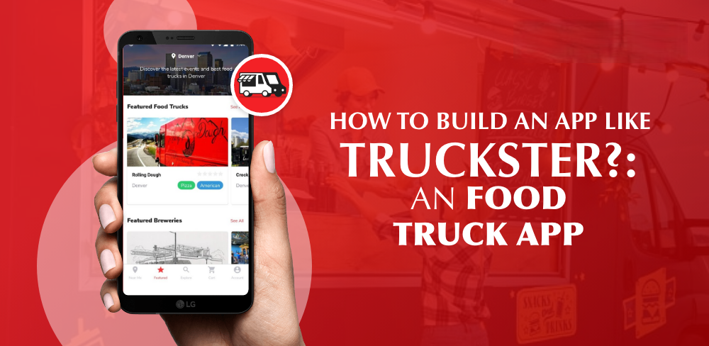 Phát Triển App Food Truck Như Truckster: Tính Năng, Công Nghệ Và Chi Phí